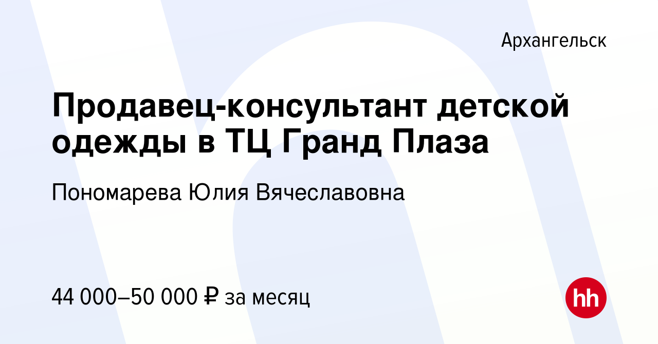 Вакансия Продавец-консультант детской одежды в ТЦ Гранд Плаза в  Архангельске, работа в компании Пономарева Юлия Вячеславовна (вакансия в  архиве c 30 ноября 2023)