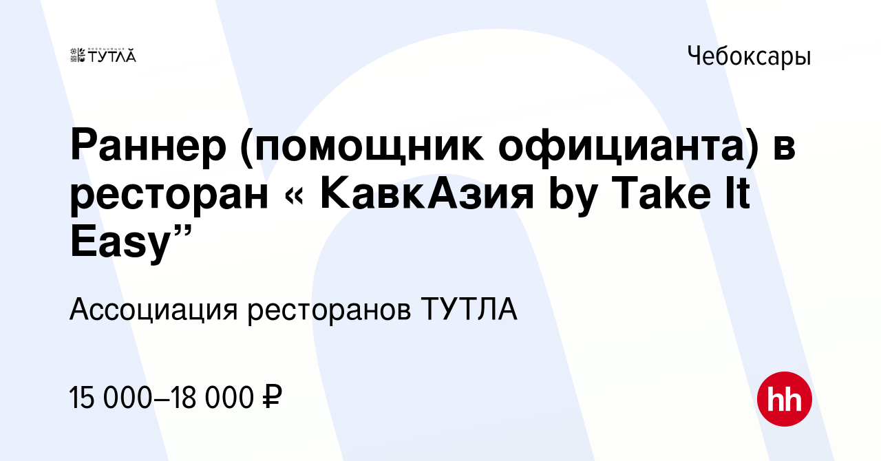 Вакансия Раннер (помощник официанта) в ресторан « КавкАзия by Take It Easy”  в Чебоксарах, работа в компании Ассоциация ресторанов ТУТЛА (вакансия в  архиве c 11 марта 2024)