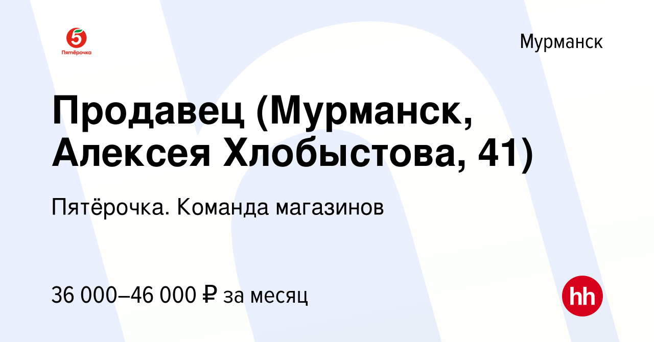 Вакансия Продавец (Мурманск, Алексея Хлобыстова, 41) в Мурманске, работа в  компании Пятёрочка. Команда магазинов (вакансия в архиве c 28 ноября 2023)