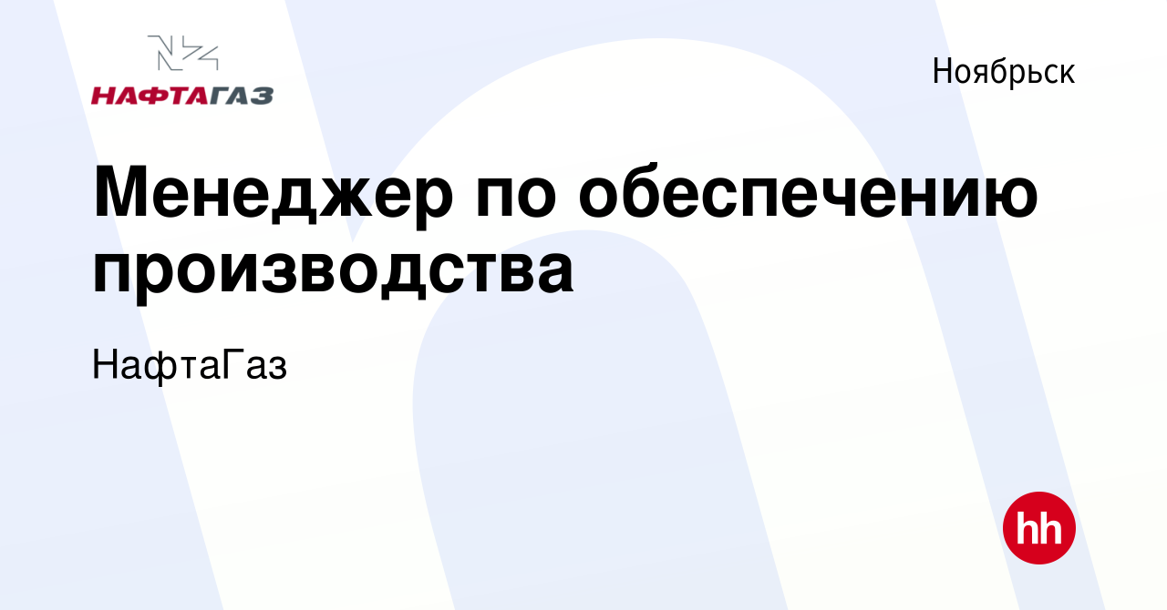 Вакансия Менеджер по обеспечению производства в Ноябрьске, работа в  компании НафтаГаз (вакансия в архиве c 30 ноября 2023)