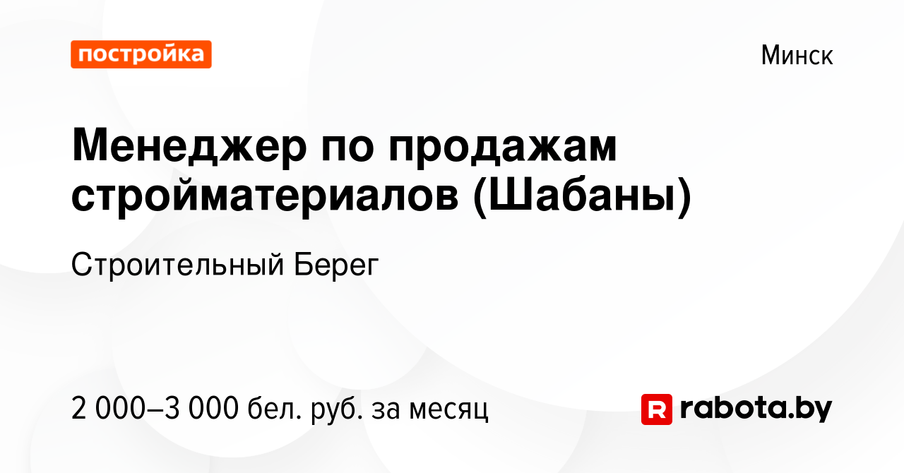 Вакансия Менеджер по продажам стройматериалов (Шабаны) в Минске, работа в  компании Строительный Берег (вакансия в архиве c 30 ноября 2023)