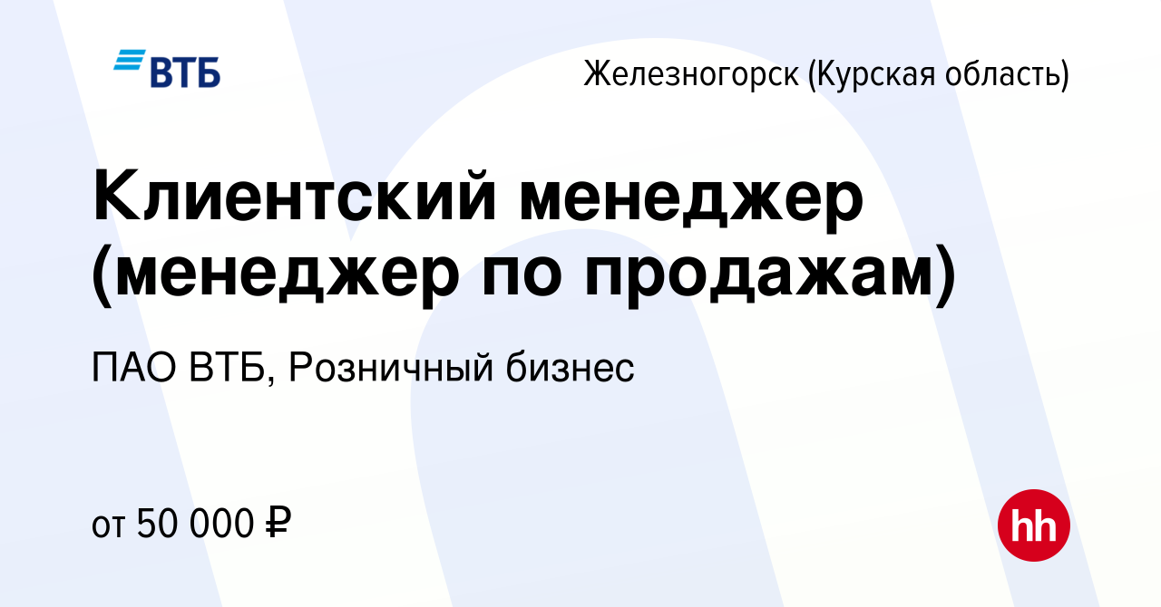 Вакансия Клиентский менеджер (менеджер по продажам) в Железногорске, работа  в компании ПАО ВТБ, Розничный бизнес (вакансия в архиве c 10 января 2024)