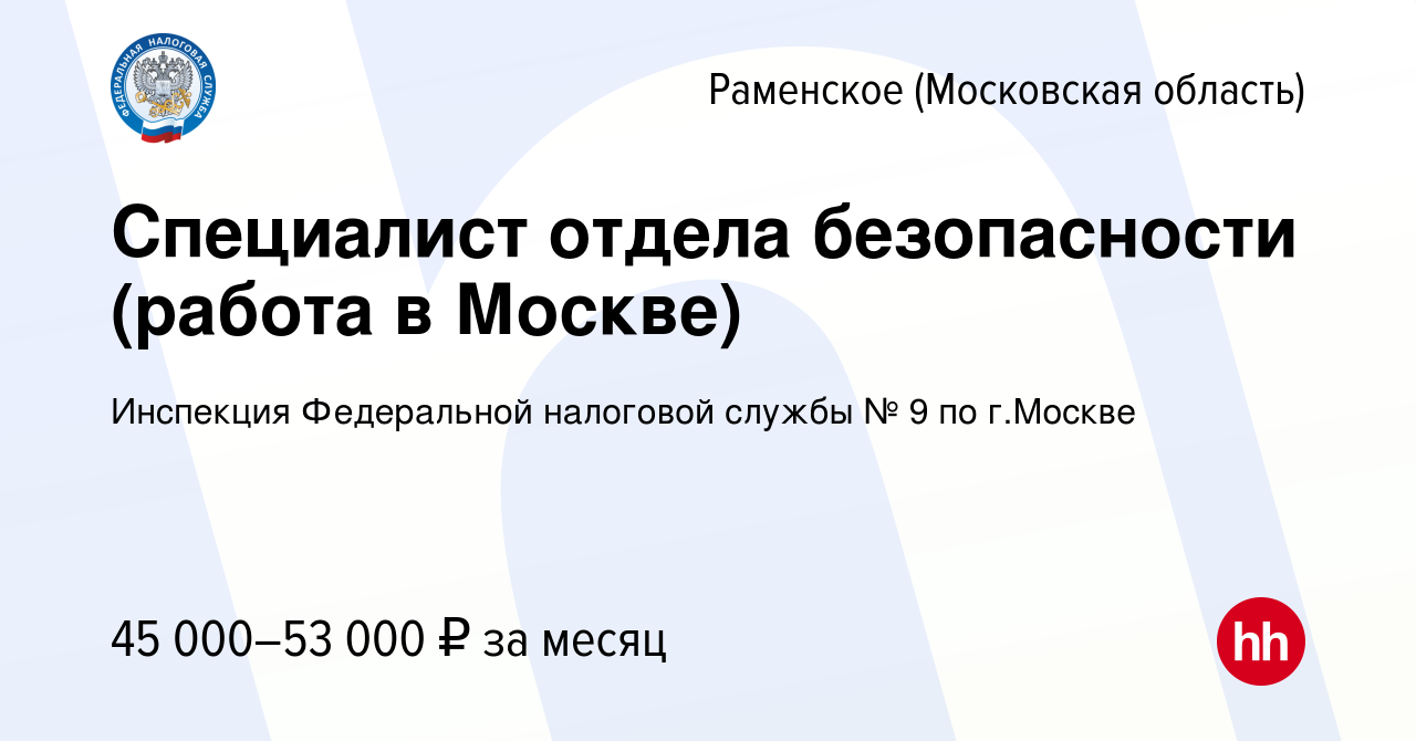 Вакансия Специалист отдела безопасности (работа в Москве) в Раменском,  работа в компании Инспекция Федеральной налоговой службы № 9 по г.Москве  (вакансия в архиве c 29 ноября 2023)