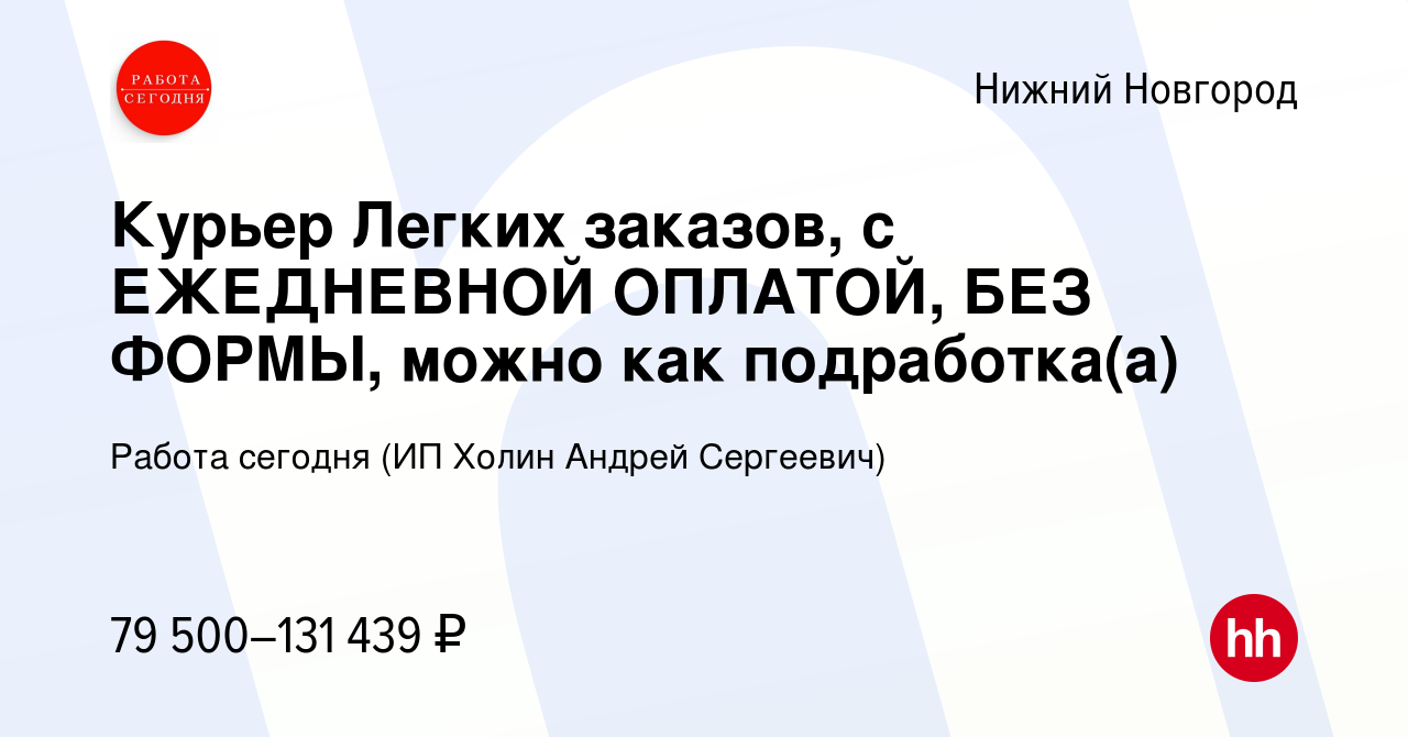 Вакансия Курьер Легких заказов, с ЕЖЕДНЕВНОЙ ОПЛАТОЙ, БЕЗ ФОРМЫ, можно как  подработка(а) в Нижнем Новгороде, работа в компании Работа сегодня (ИП  Холин Андрей Сергеевич) (вакансия в архиве c 30 ноября 2023)