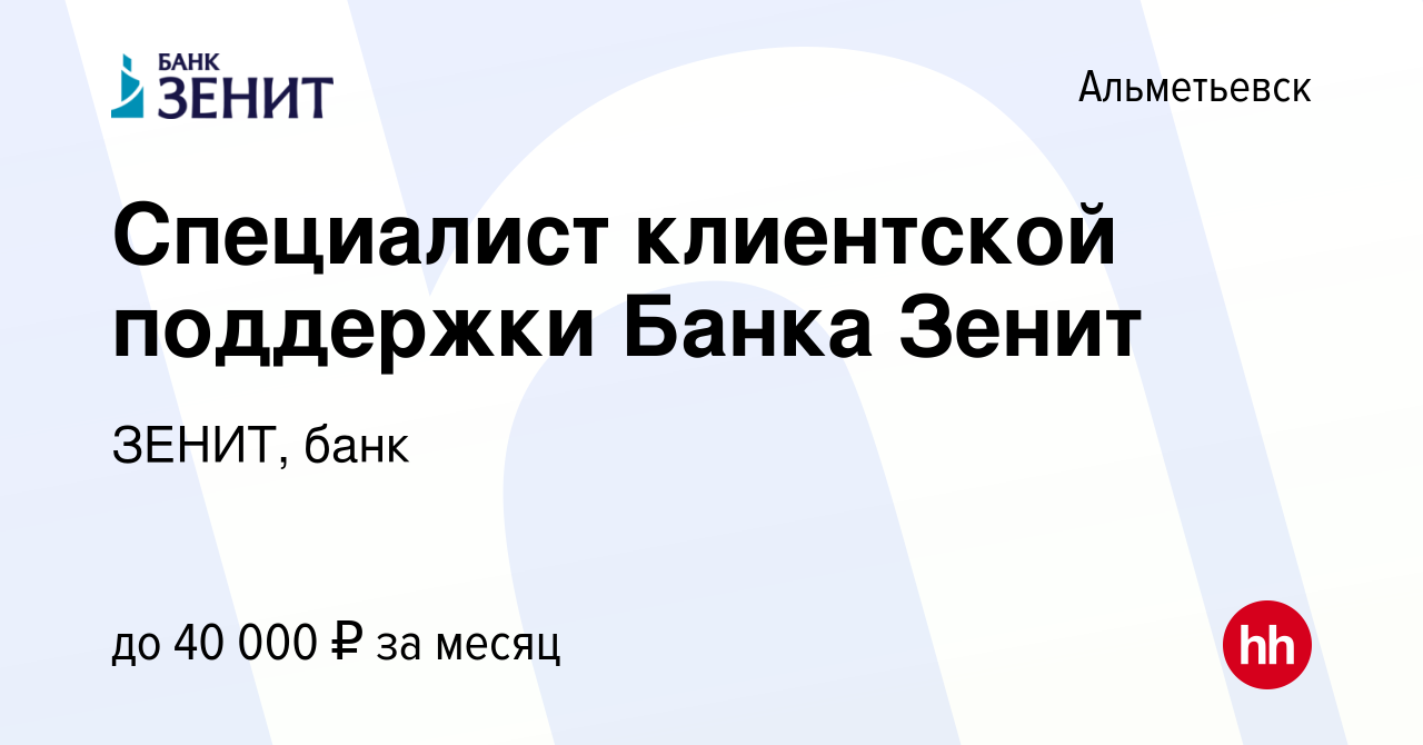 Вакансия Специалист клиентской поддержки Банка Зенит в Альметьевске, работа  в компании ЗЕНИТ, банк (вакансия в архиве c 25 января 2024)