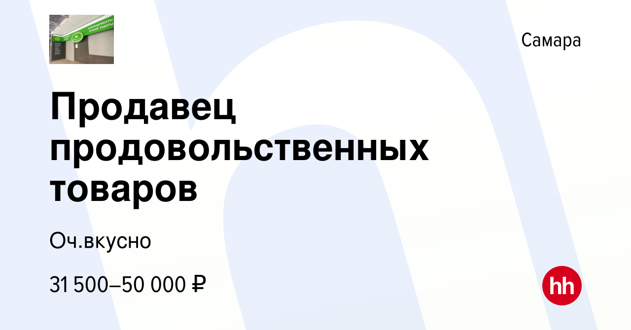 Вакансия Продавец продовольственных товаров в Самаре, работа в компании  Оч.вкусно (вакансия в архиве c 1 декабря 2023)