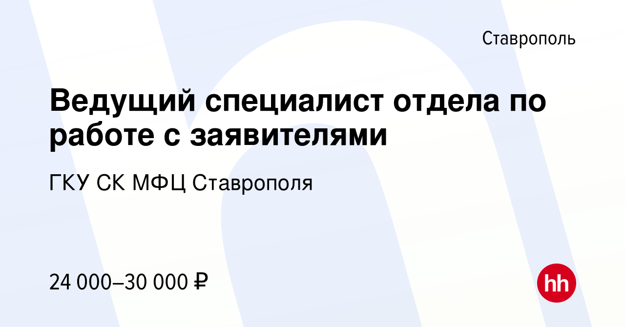 Вакансия Ведущий специалист отдела по работе с заявителями в Ставрополе,  работа в компании ГКУ СК МФЦ Ставрополя (вакансия в архиве c 1 декабря 2023)