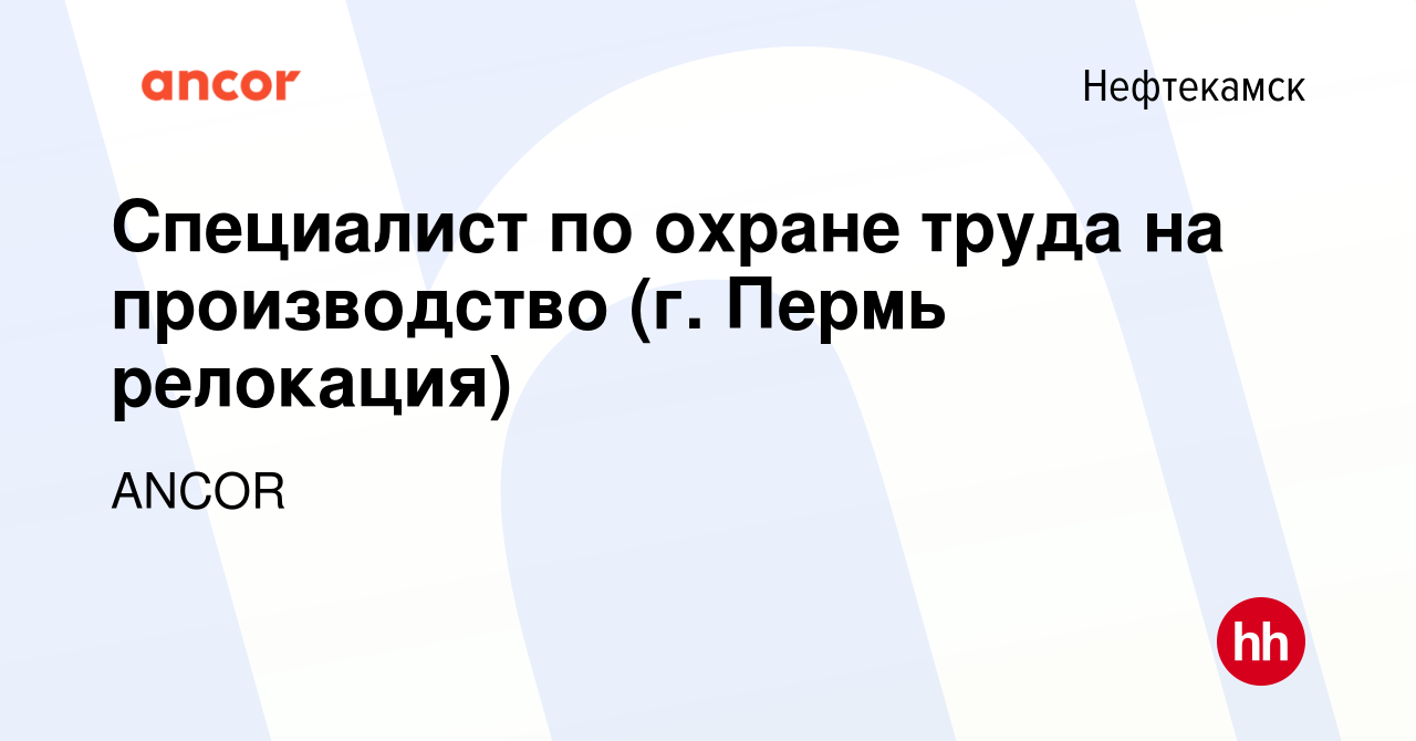 Вакансия Специалист по охране труда на производство (г. Пермь релокация) в  Нефтекамске, работа в компании ANCOR (вакансия в архиве c 19 ноября 2023)