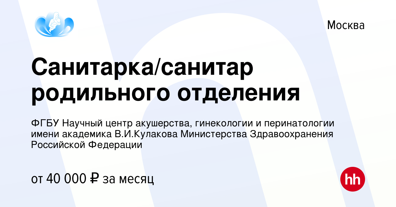 Вакансия Санитарка/санитар родильного отделения в Москве, работа в компании  ФГБУ Научный центр акушерства, гинекологии и перинатологии имени академика  В.И.Кулакова Министерства Здравоохранения Российской Федерации (вакансия в  архиве c 1 декабря 2023)