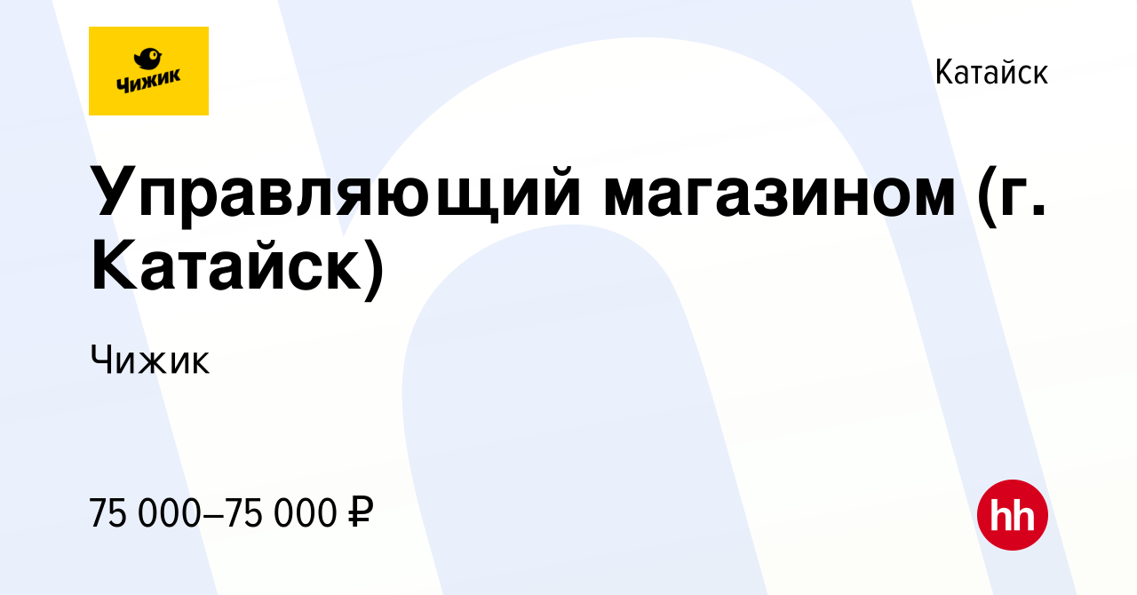 Вакансия Управляющий магазином (г. Катайск) в Катайске, работа в компании  Чижик (вакансия в архиве c 21 ноября 2023)