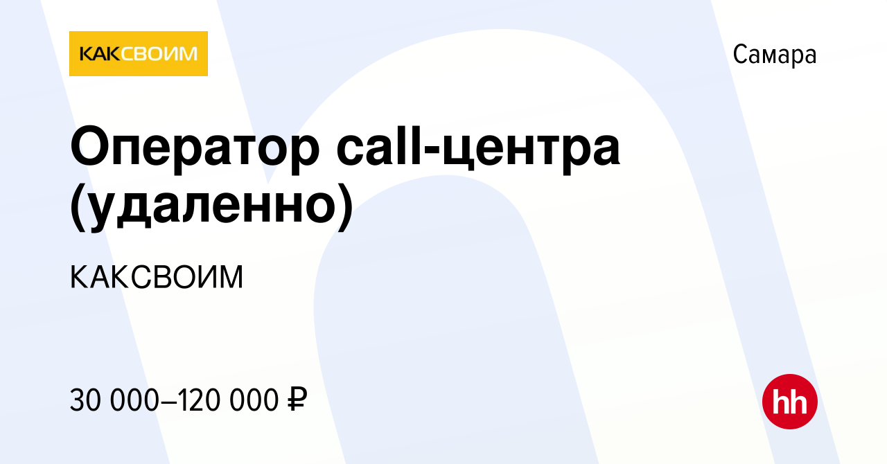 Вакансия Оператор call-центра (удаленно) в Самаре, работа в компании  КАКСВОИМ (вакансия в архиве c 1 декабря 2023)