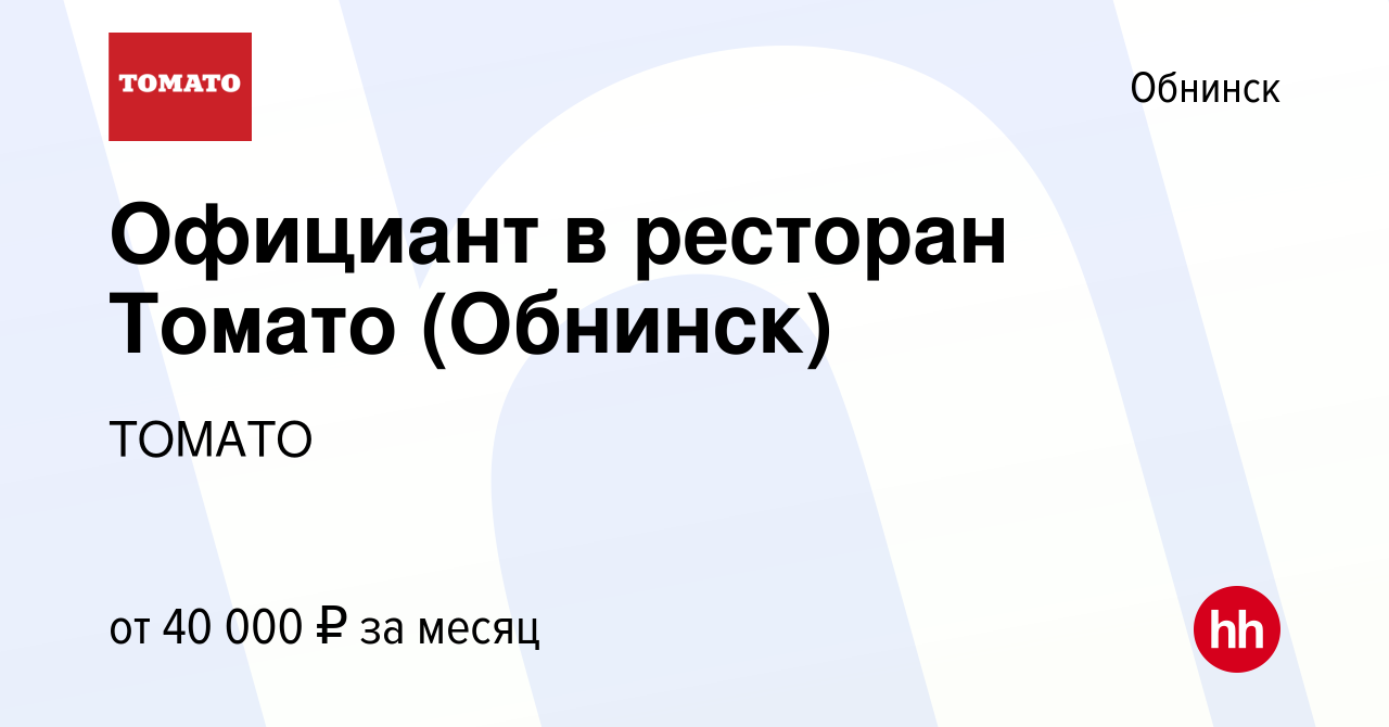 Вакансия Официант в ресторан Томато (Обнинск) в Обнинске, работа в компании  ТОМАТО (вакансия в архиве c 6 декабря 2023)