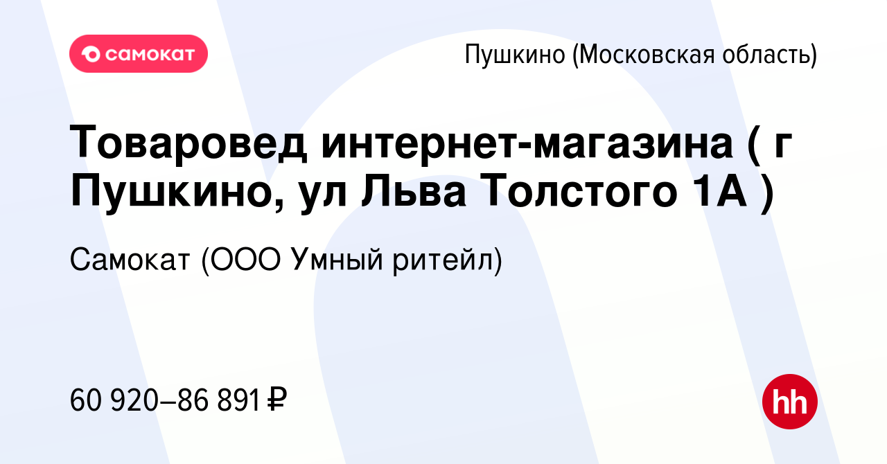 Вакансия Товаровед интернет-магазина ( г Пушкино, ул Льва Толстого 1А ) в  Пушкино (Московская область) , работа в компании Самокат (ООО Умный ритейл)  (вакансия в архиве c 9 ноября 2023)