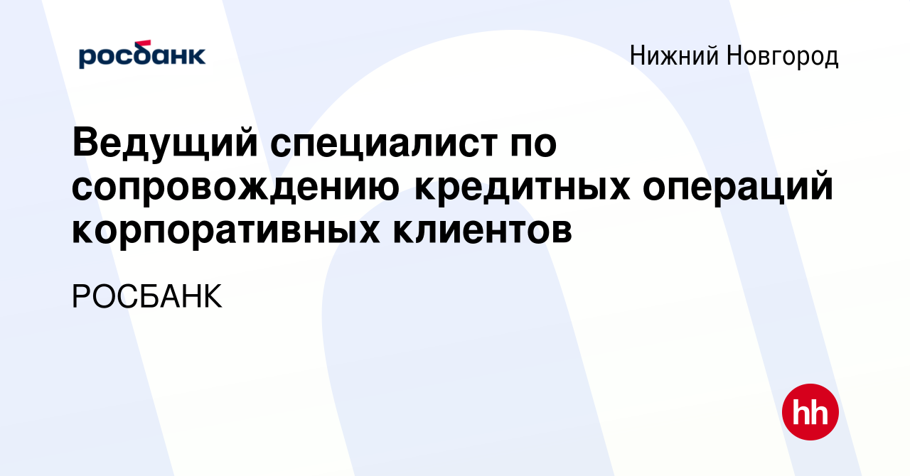 Вакансия Ведущий специалист по сопровождению кредитных операций  корпоративных клиентов в Нижнем Новгороде, работа в компании Росбанк:  Работа с клиентами