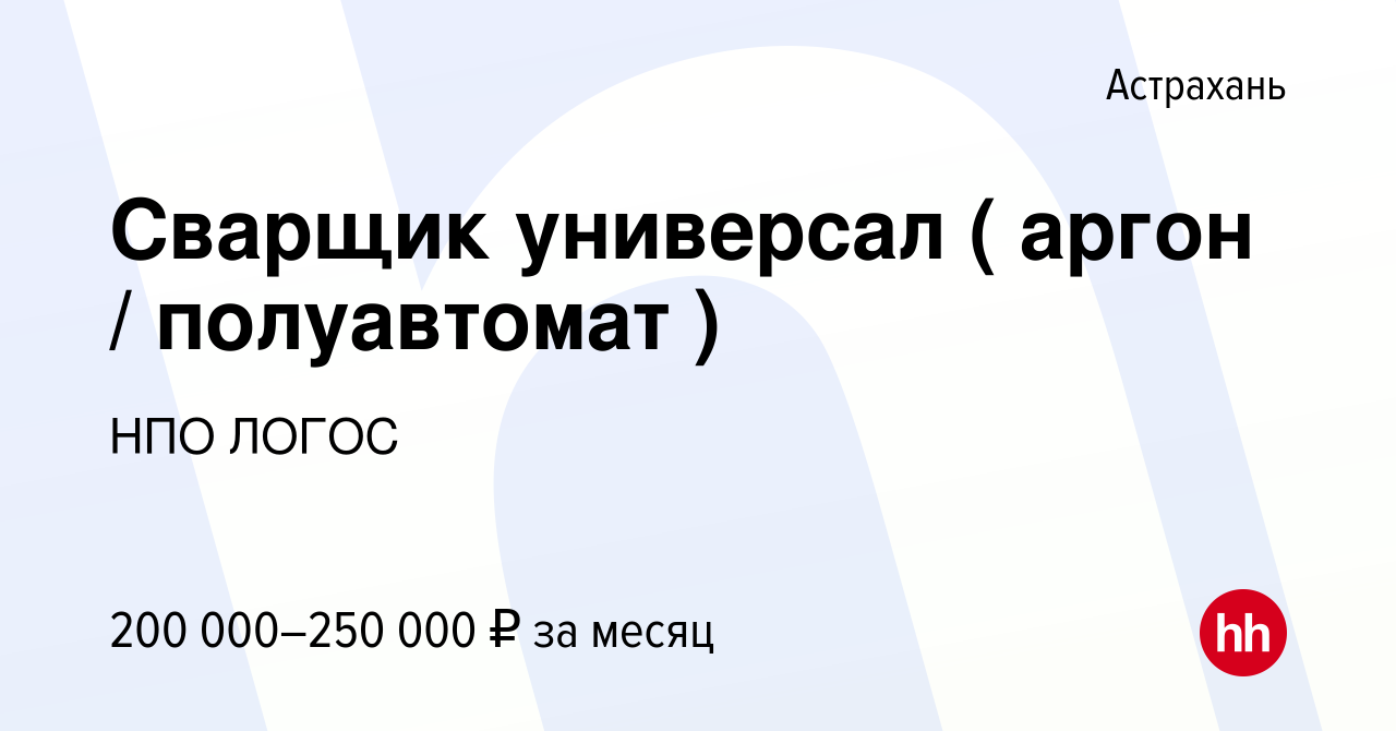 Вакансия Сварщик универсал ( аргон / полуавтомат ) в Астрахани, работа в  компании НПО ЛОГОС (вакансия в архиве c 1 декабря 2023)