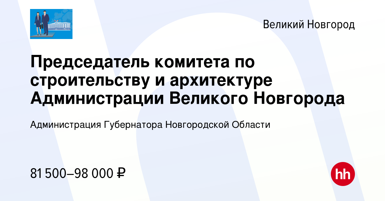 Вакансия Председатель комитета по строительству и архитектуре Администрации  Великого Новгорода в Великом Новгороде, работа в компании Администрация  Губернатора Новгородской Области (вакансия в архиве c 21 января 2024)