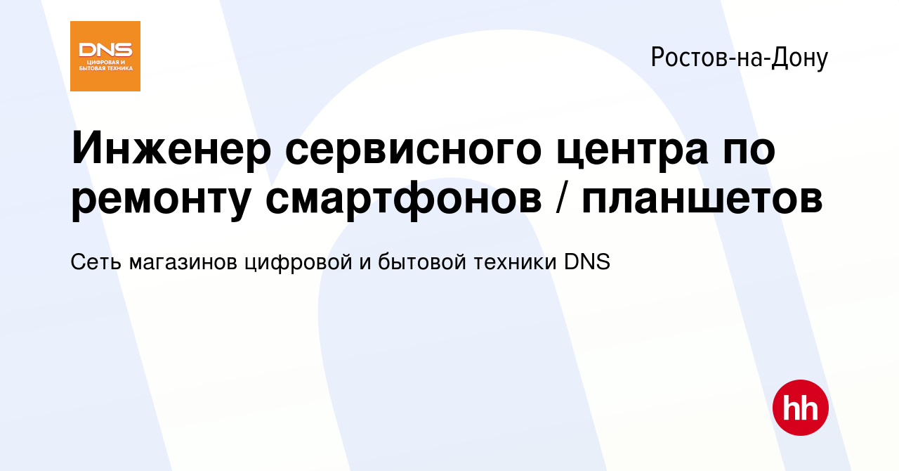 Вакансия Инженер сервисного центра по ремонту смартфонов / планшетов в  Ростове-на-Дону, работа в компании Сеть магазинов цифровой и бытовой  техники DNS (вакансия в архиве c 9 января 2024)