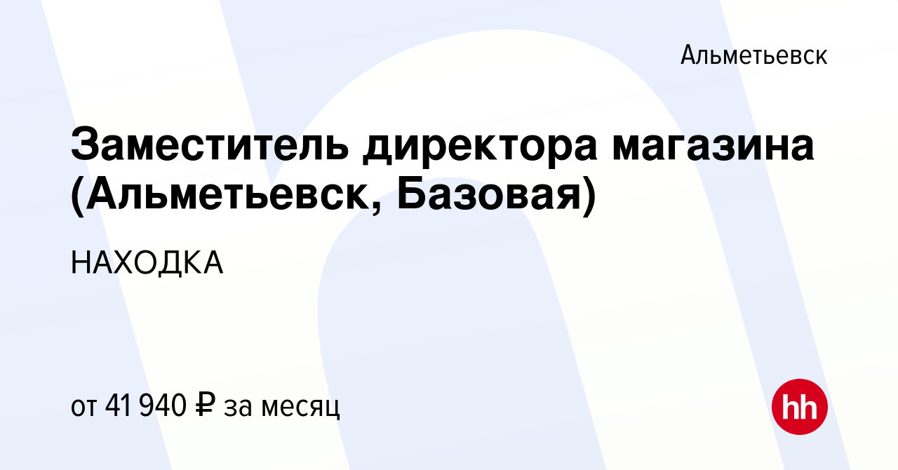 Вакансия Заместитель директора магазина (Альметьевск, Базовая) в  Альметьевске, работа в компании НАХОДКА (вакансия в архиве c 4 декабря 2023)