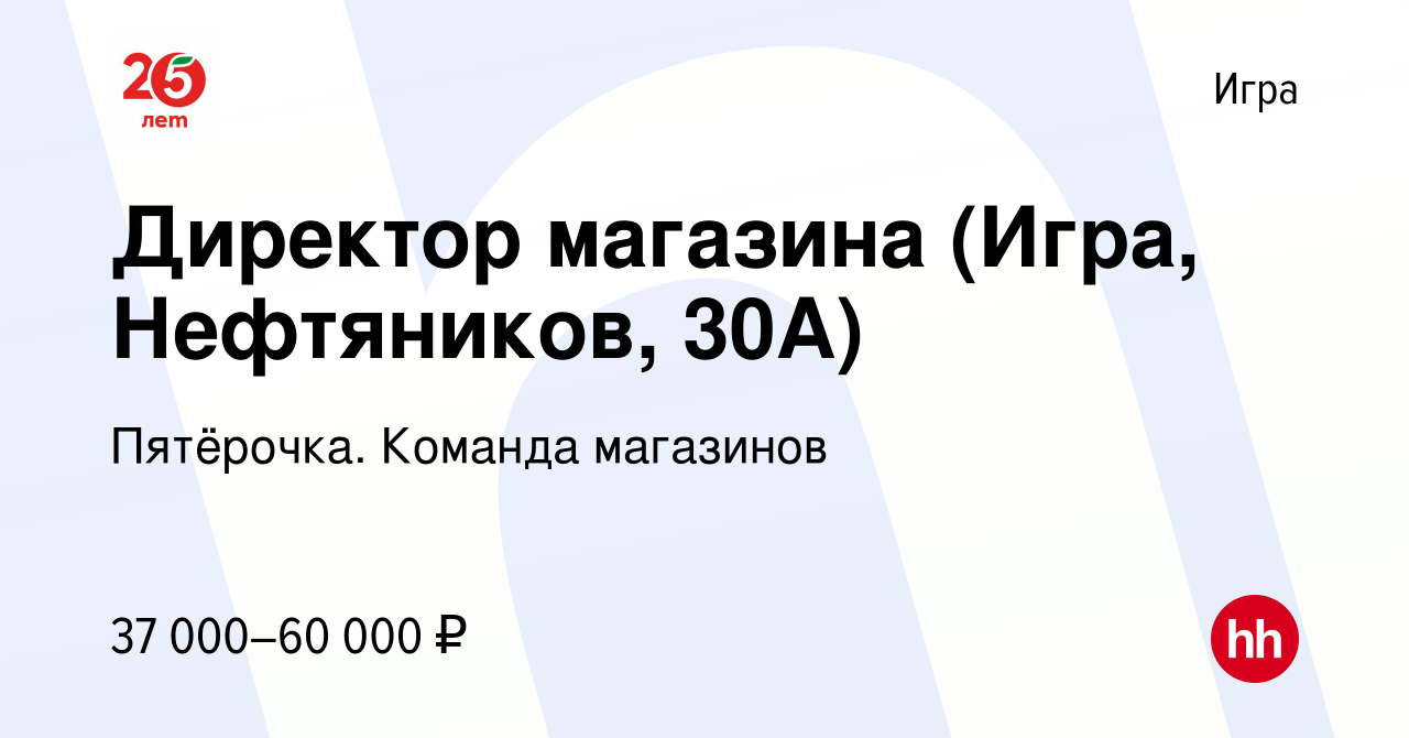 Вакансия Директор магазина (Игра, Нефтяников, 30А) в Игре, работа в  компании Пятёрочка. Команда магазинов (вакансия в архиве c 1 декабря 2023)