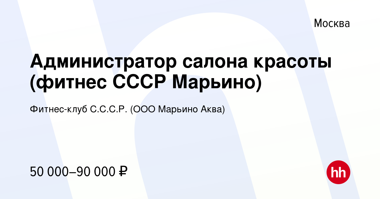 Вакансия Администратор салона красоты (фитнес СССР Марьино) в Москве,  работа в компании Фитнес-клуб С.С.С.Р. (ООО Марьино Аква) (вакансия в  архиве c 1 декабря 2023)