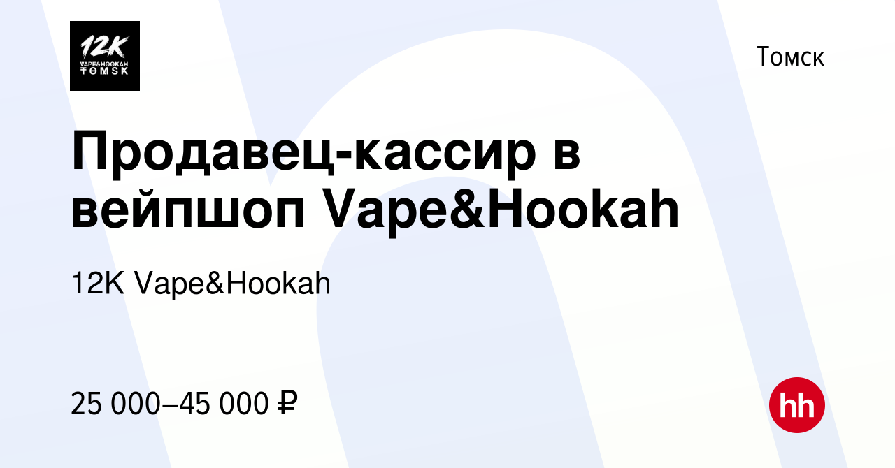 Вакансия Продавец-кассир в вейпшоп Vape&Hookah в Томске, работа в компании  12K Vape&Hookah (вакансия в архиве c 24 ноября 2023)