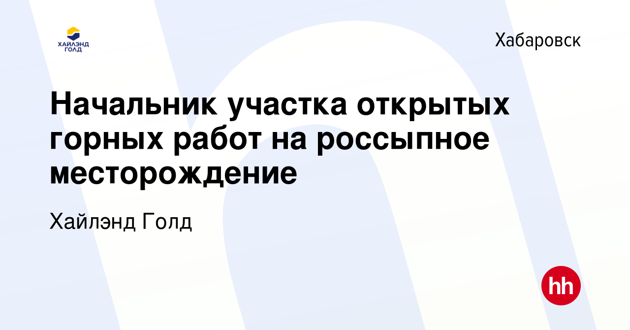 Вакансия Начальник участка открытых горных работ на россыпное месторождение  в Хабаровске, работа в компании Highland Gold (вакансия в архиве c 10  января 2024)