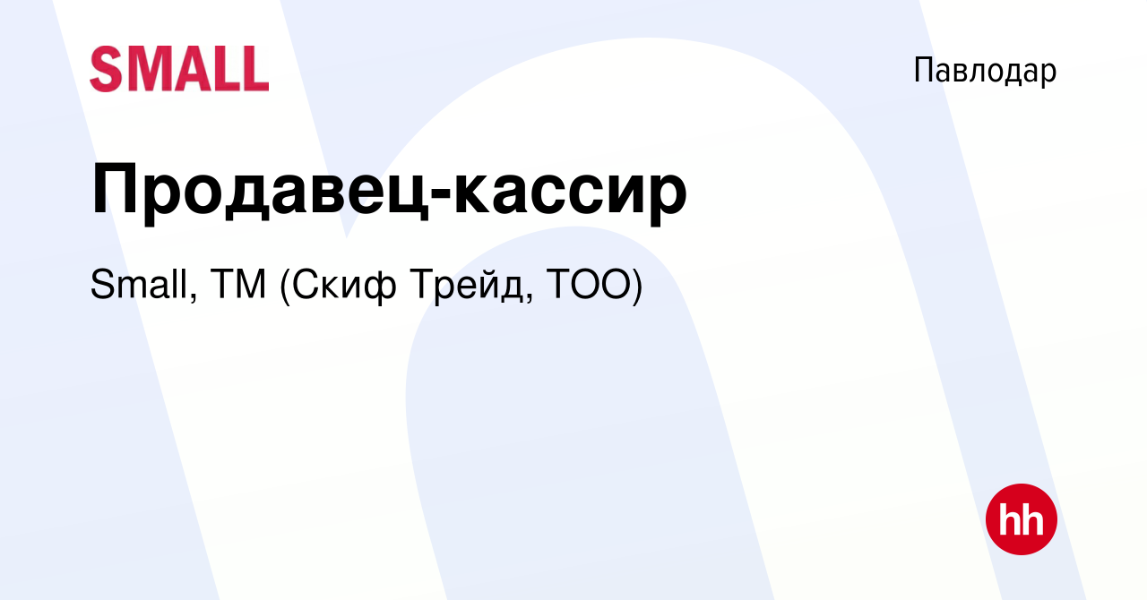 Вакансия Продавец-кассир в Павлодаре, работа в компании Small, ТМ (Скиф  Трейд, ТОО) (вакансия в архиве c 1 декабря 2023)