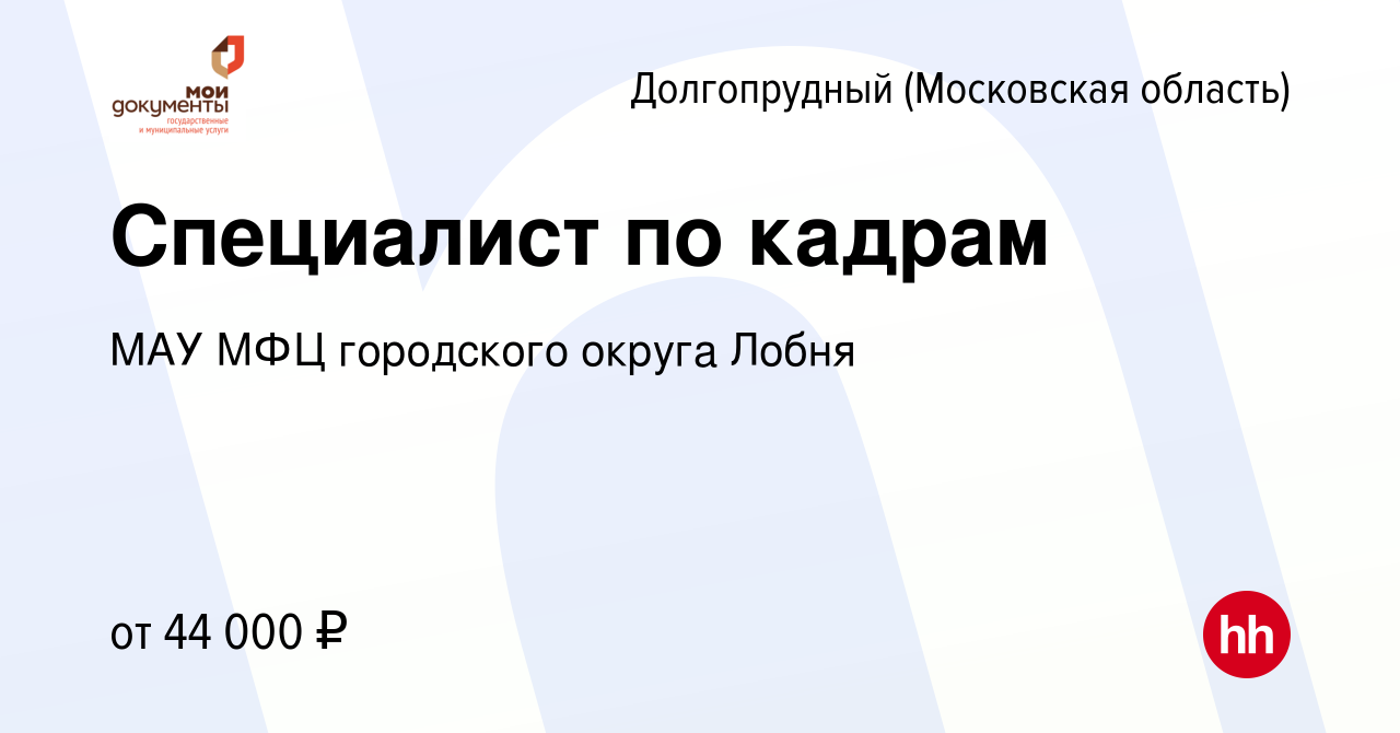 Вакансия Специалист по кадрам в Долгопрудном, работа в компании МАУ МФЦ  городского округа Лобня (вакансия в архиве c 15 ноября 2023)