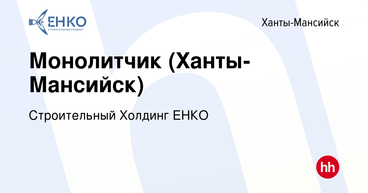 Вакансия Монолитчик (Ханты-Мансийск) в Ханты-Мансийске, работа в компании  Строительный Холдинг ЕНКО (вакансия в архиве c 12 декабря 2023)