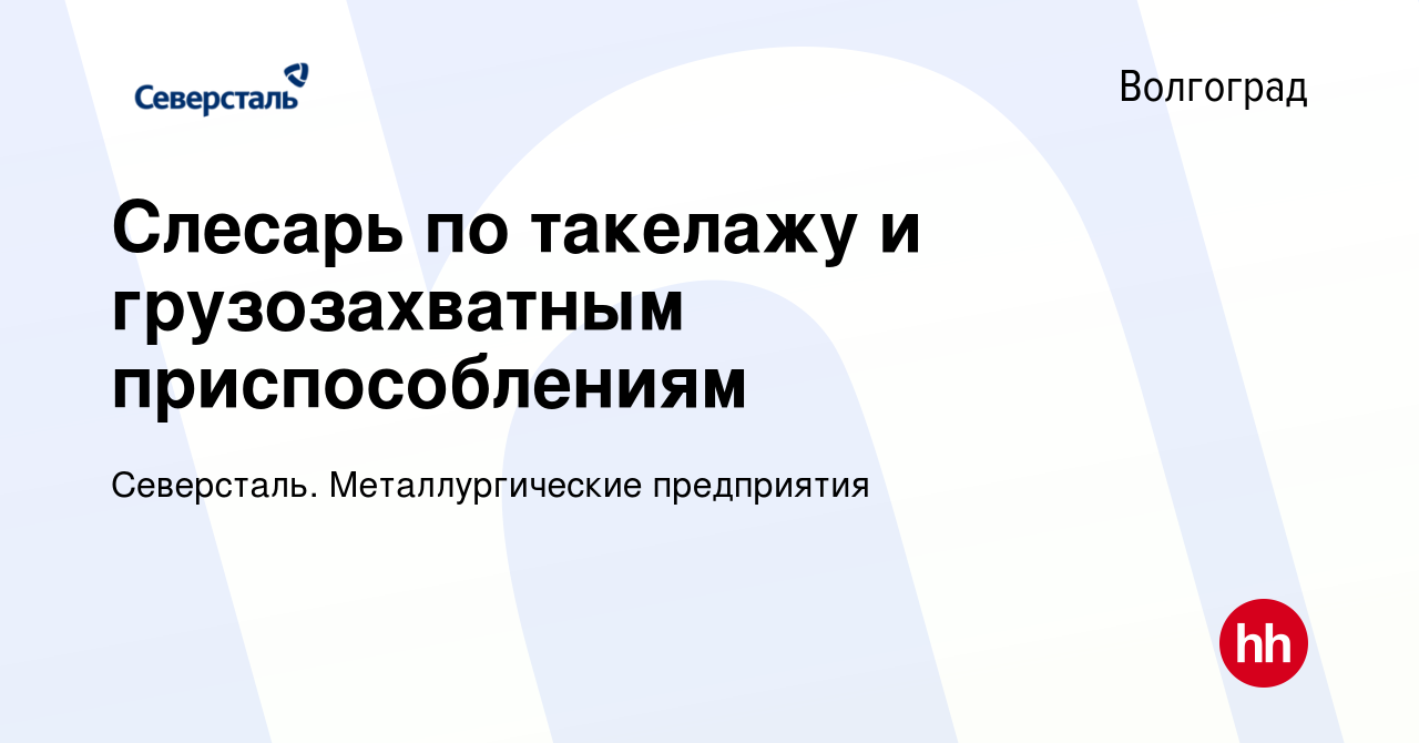 Вакансия Слесарь по такелажу и грузозахватным приспособлениям в Волгограде,  работа в компании Северсталь. Металлургические предприятия (вакансия в  архиве c 13 декабря 2023)