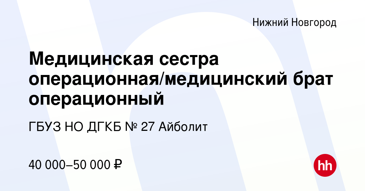 Вакансия Медицинская сестра операционная/медицинский брат операционный в Нижнем  Новгороде, работа в компании ГБУЗ НО ДГКБ № 27 Айболит (вакансия в архиве c  1 декабря 2023)