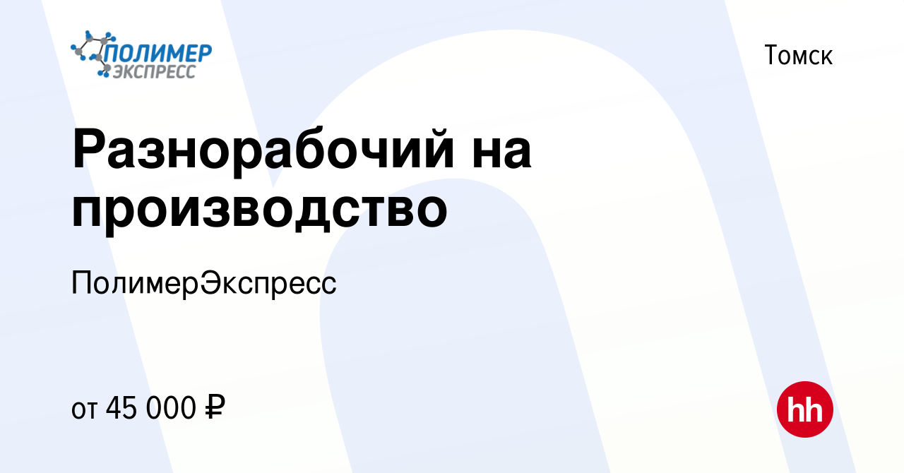 Вакансия Разнорабочий на производство в Томске, работа в компании  ПолимерЭкспресс