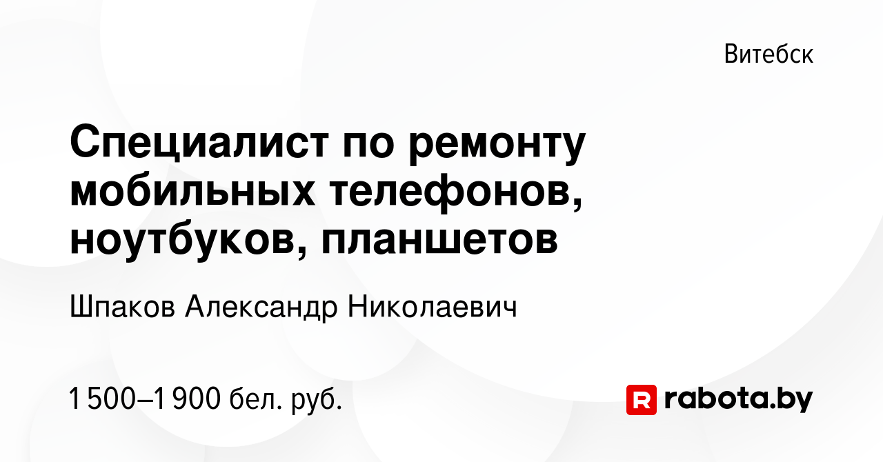 Вакансия Специалист по ремонту мобильных телефонов, ноутбуков, планшетов в  Витебске, работа в компании Шпаков А.Н. (вакансия в архиве c 2 декабря 2023)