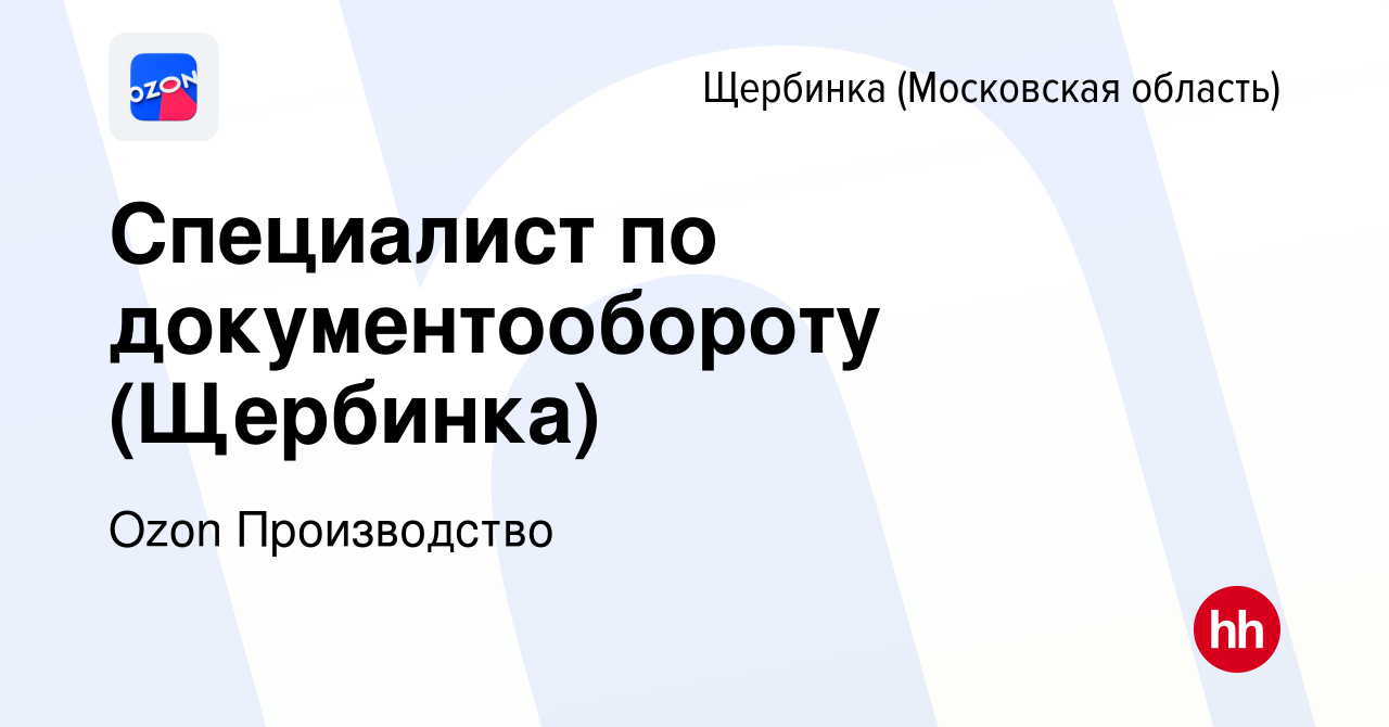 Вакансия Специалист по документообороту (Щербинка) в Щербинке, работа в  компании Ozon Производство (вакансия в архиве c 9 февраля 2024)