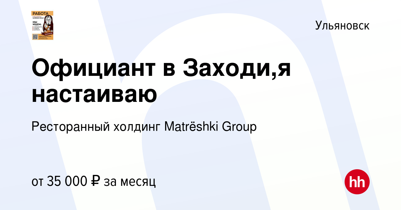 Вакансия Официант в Заходи,я настаиваю в Ульяновске, работа в компании  Ресторанный холдинг Matrёshki Group (вакансия в архиве c 22 ноября 2023)