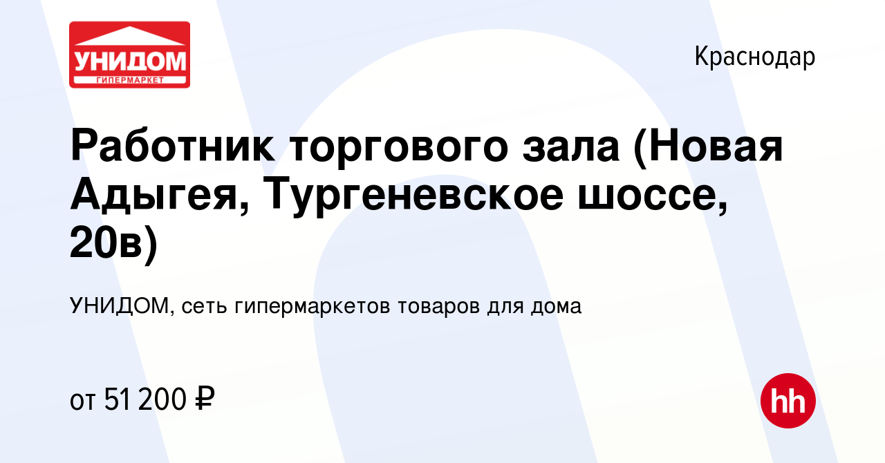 Вакансия Работник торгового зала (Новая Адыгея, Тургеневское шоссе, 20в) в  Краснодаре, работа в компании УНИДОМ, сеть гипермаркетов товаров для дома  (вакансия в архиве c 7 февраля 2024)