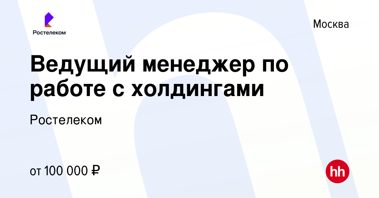 Вакансия Ведущий менеджер по работе с холдингами в Москве, работа в  компании Ростелеком (вакансия в архиве c 9 января 2024)