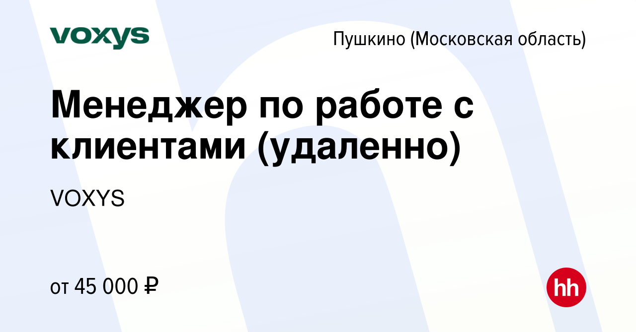 Вакансия Менеджер по работе с клиентами (удаленно) в Пушкино (Московская  область) , работа в компании VOXYS (вакансия в архиве c 23 января 2024)