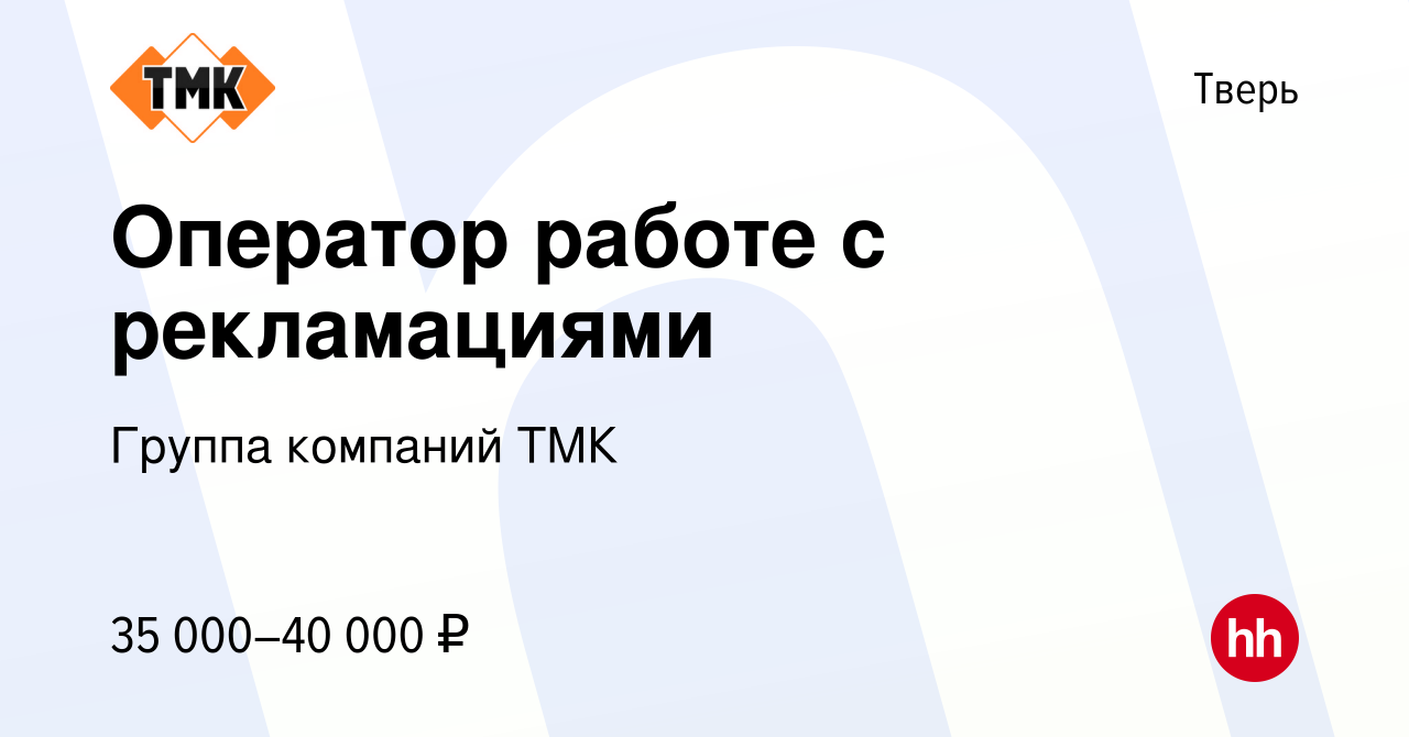 Вакансия Оператор работе с рекламациями в Твери, работа в компании Группа  компаний ТМК (вакансия в архиве c 2 декабря 2023)