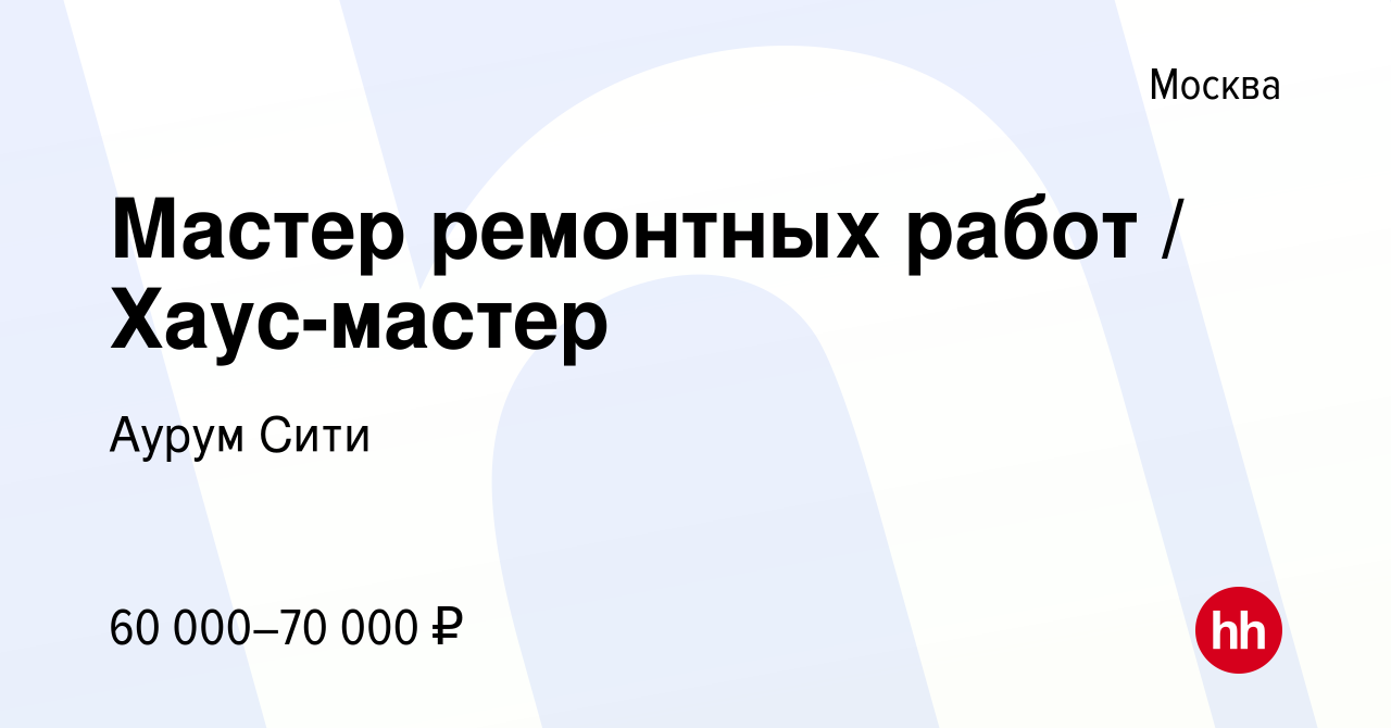 Вакансия Мастер ремонтных работ / Хаус-мастер в Москве, работа в компании  Аурум Сити (вакансия в архиве c 2 декабря 2023)