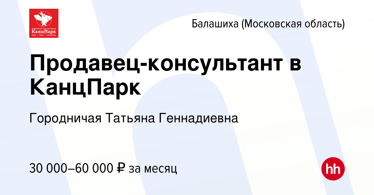 Вакансия Продавец-консультант в КанцПарк в Балашихе, работа в компании  Городничая Татьяна Геннадиевна (вакансия в архиве c 27 ноября 2023)