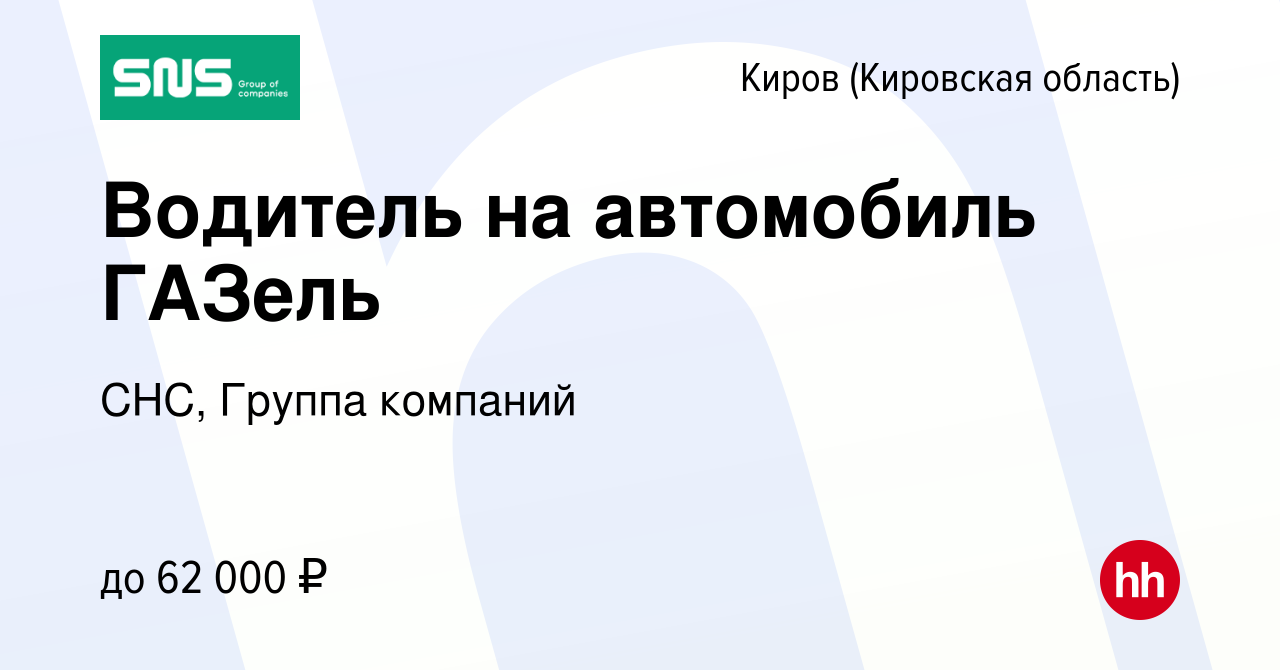 Вакансия Водитель на автомобиль ГАЗель в Кирове (Кировская область), работа  в компании СНС, Группа компаний (вакансия в архиве c 5 мая 2024)