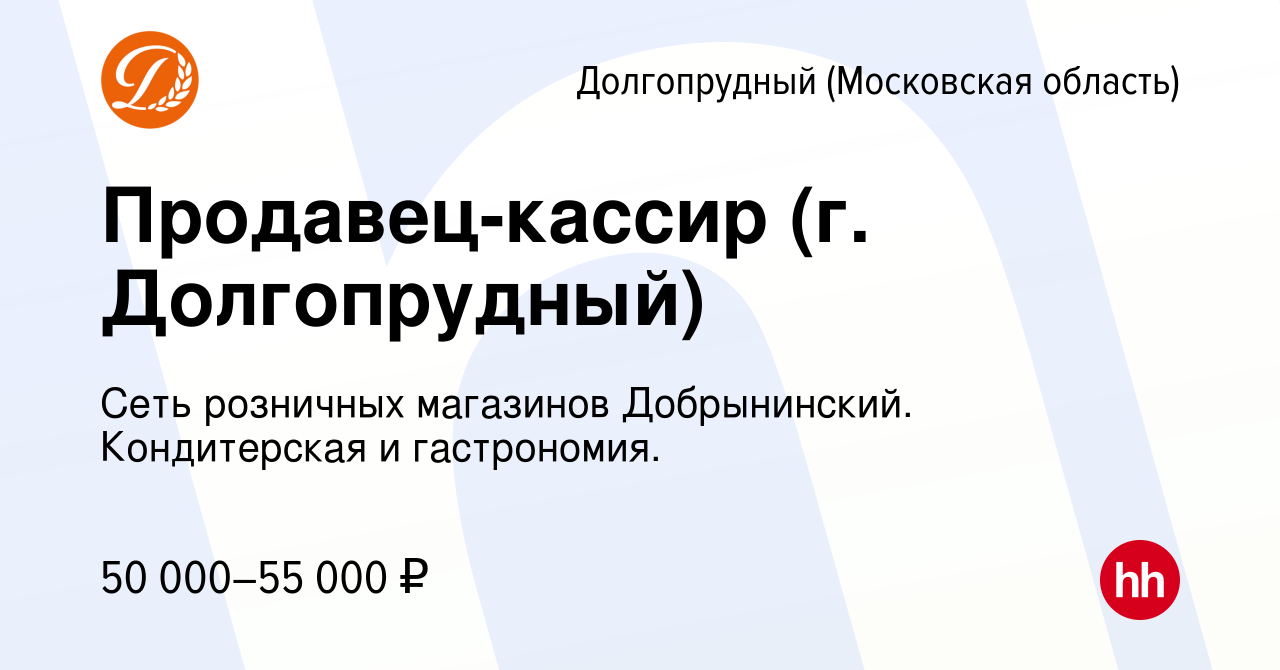 Вакансия Продавец-кассир (г. Долгопрудный) в Долгопрудном, работа в  компании Сеть розничных магазинов Добрынинский. Кондитерская и гастрономия.  (вакансия в архиве c 2 декабря 2023)