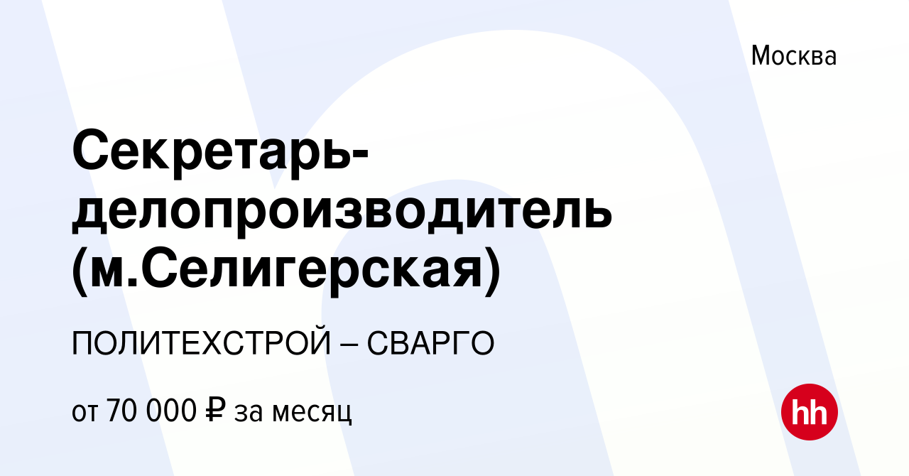 Вакансия Секретарь-делопроизводитель (м.Селигерская) в Москве, работа в  компании ПОЛИТЕХСТРОЙ – СВАРГО (вакансия в архиве c 21 ноября 2023)