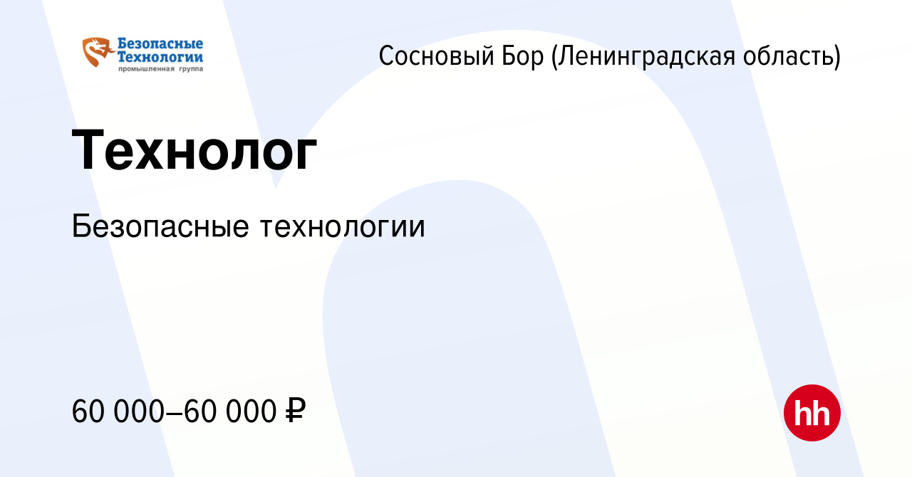 Вакансия Технолог в Сосновом Бору (Ленинградская область), работа в  компании Безопасные технологии (вакансия в архиве c 11 апреля 2024)