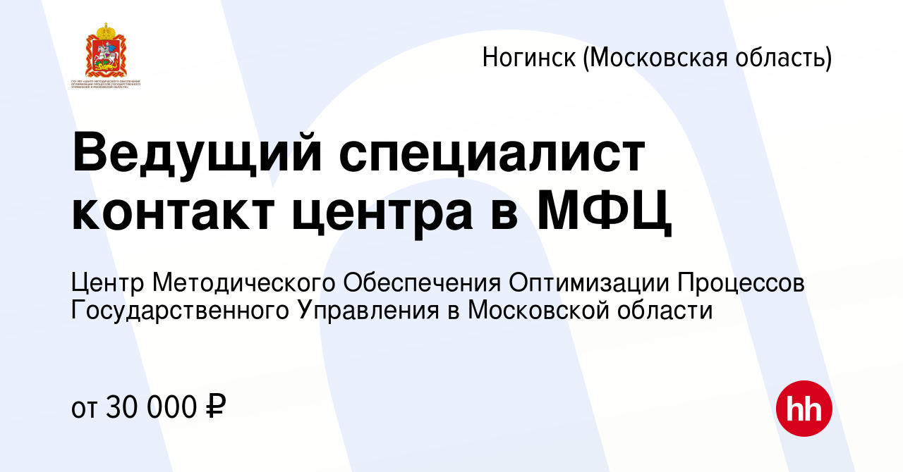 Вакансия Ведущий специалист контакт центра в МФЦ в Ногинске, работа в  компании Центр Методического Обеспечения Оптимизации Процессов  Государственного Управления в Московской области