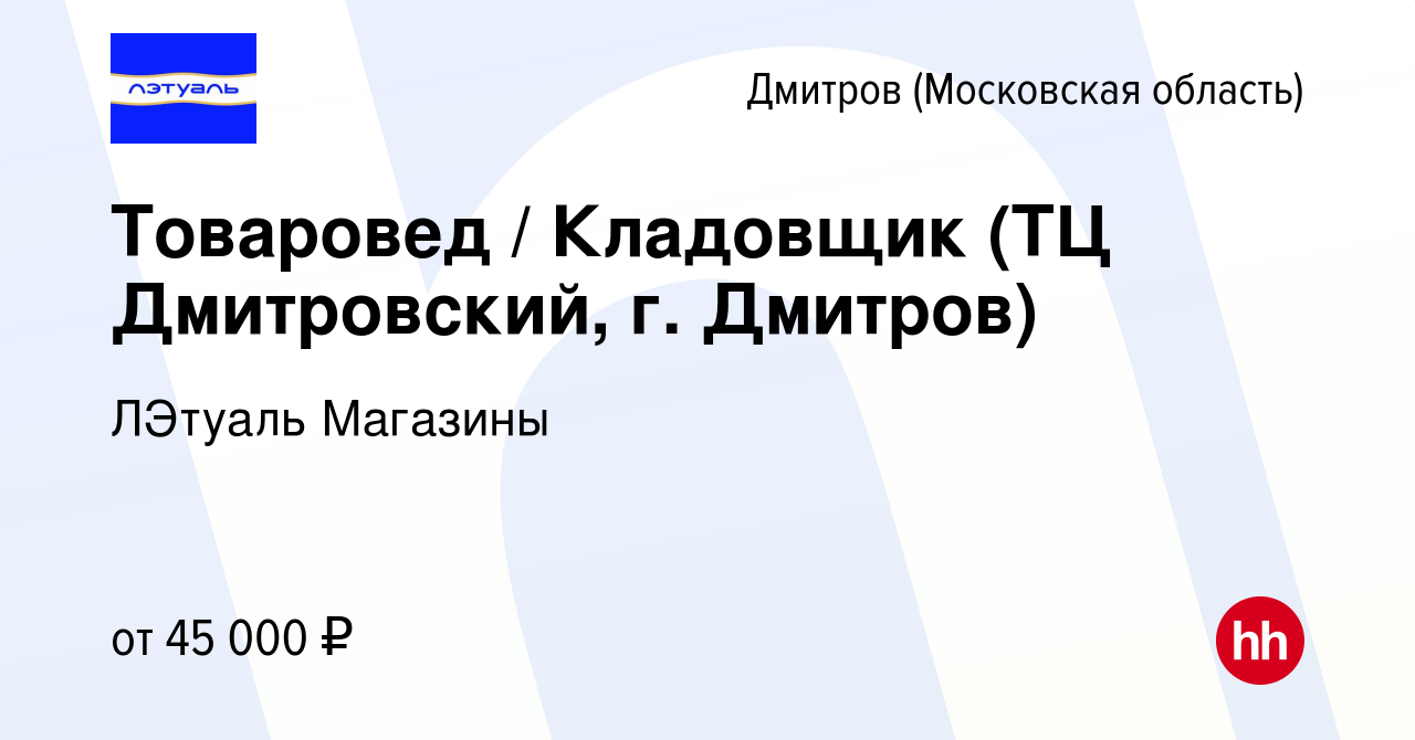 Вакансия Товаровед / Кладовщик (ТЦ Дмитровский, г. Дмитров) в Дмитрове,  работа в компании ЛЭтуаль Магазины (вакансия в архиве c 13 декабря 2023)