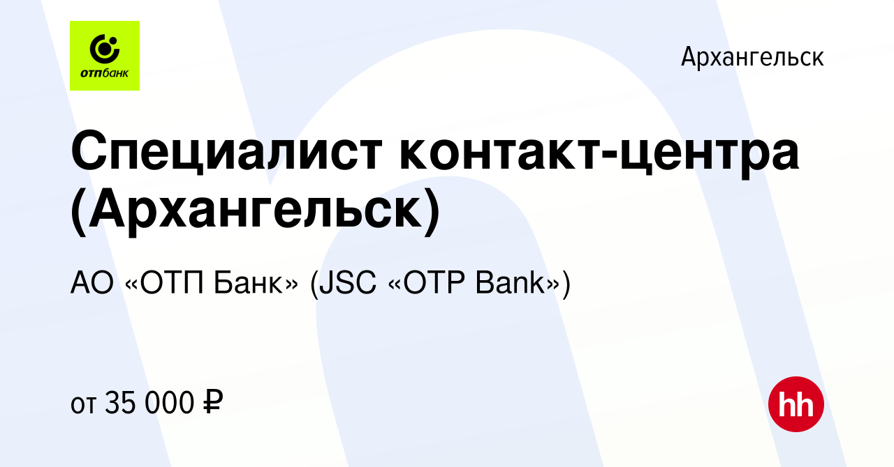 Вакансия Специалист контакт-центра (Архангельск) в Архангельске, работа в  компании АО «ОТП Банк» (JSC «OTP Bank») (вакансия в архиве c 29 декабря  2023)