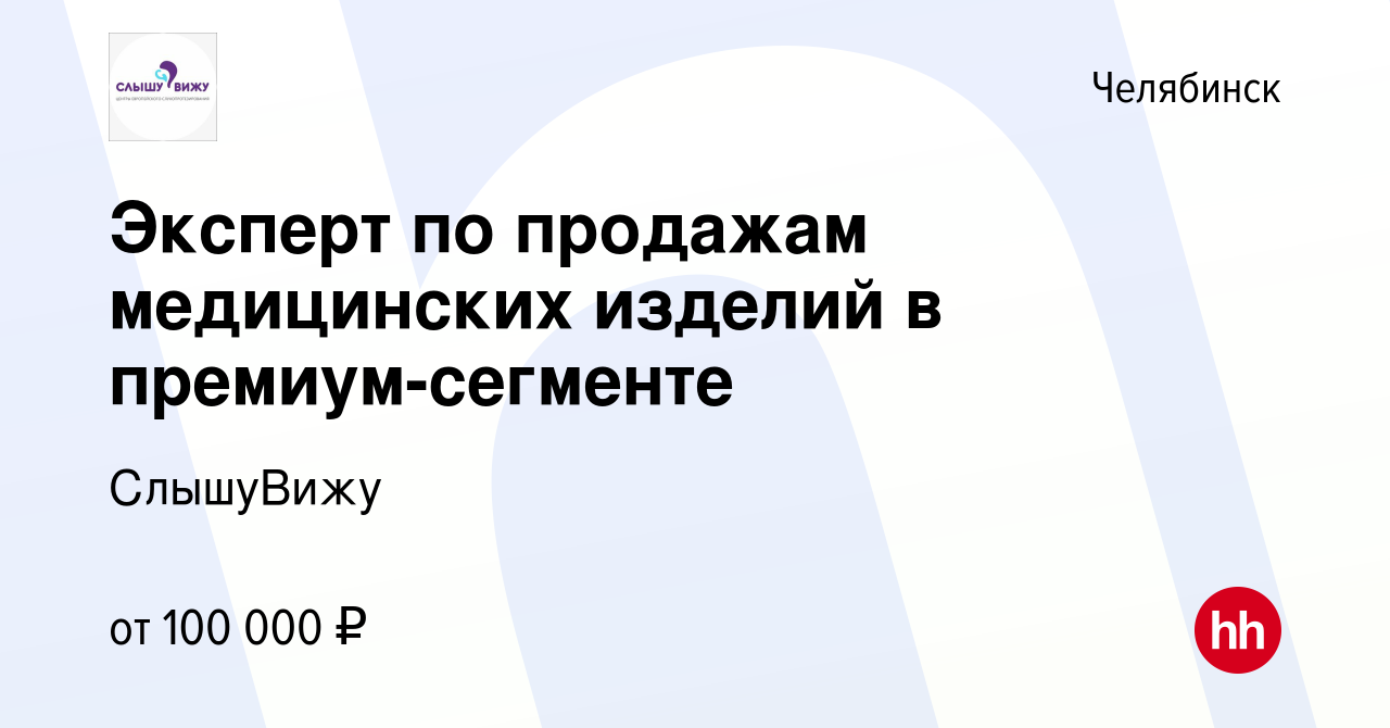 Вакансия Эксперт по продажам медицинских изделий в премиум-сегменте в  Челябинске, работа в компании СлышуВижу (вакансия в архиве c 2 декабря 2023)