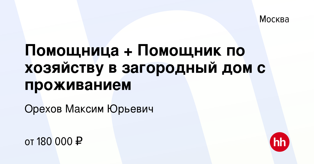 Вакансия Помощница + Помощник по хозяйству в загородный дом с проживанием в  Москве, работа в компании Орехов Максим Юрьевич (вакансия в архиве c 2  декабря 2023)